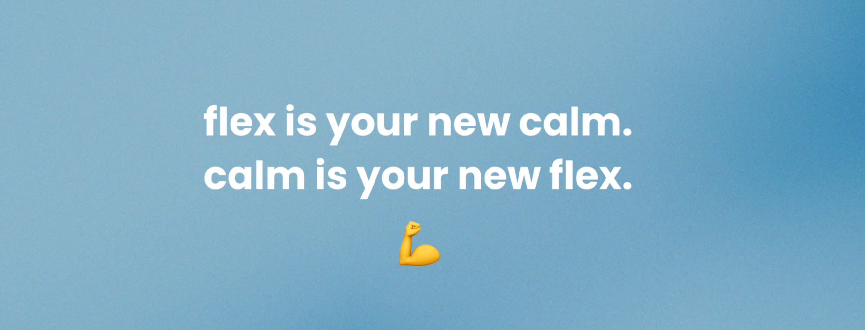 flex is your new calm. <br>calm is your new flex. 💪🏻